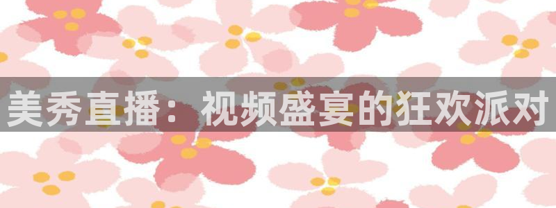 龙门直播官网：美秀直播：视频盛宴的狂欢派对