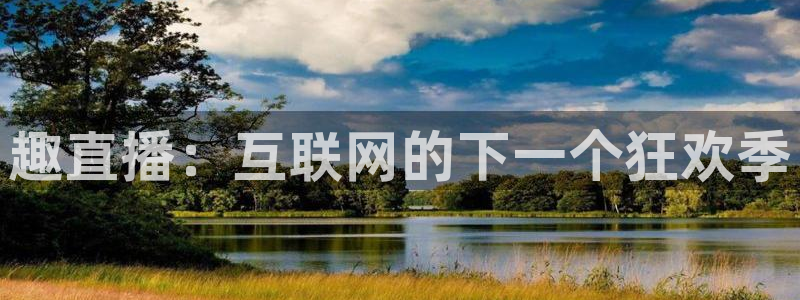 龙门镖局超清在线观看：趣直播：互联网的下一个狂欢季