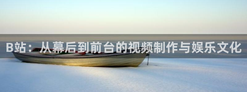 龙门体育频道在线直播：B站：从幕后到前台的视频制作与娱乐文化